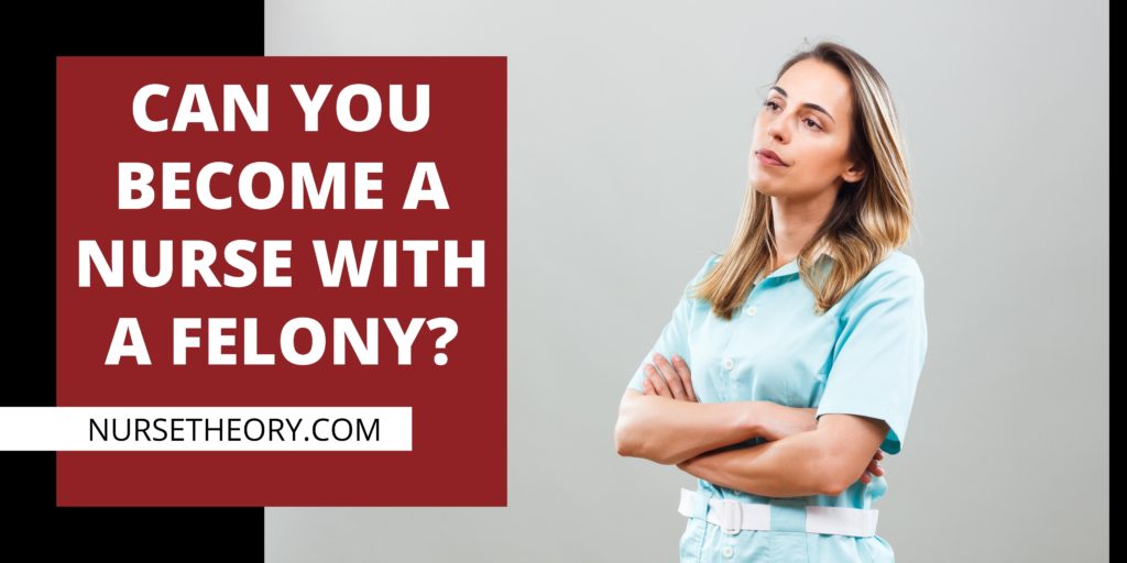 CAN YOU BECOME A NURSE WITH A FELONY